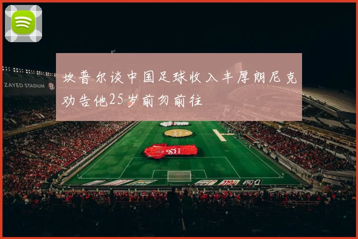 坎普尔谈中国足球收入丰厚朗尼克劝告他25岁前勿前往